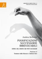 Pianificazioni successorie irrevocabili. Critica del divieto dei patti successori di Andrea Bellorini edito da Aracne