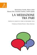 La mediazione tra pari. Pratiche di legalità in tempi di educazione civica di Mariachiara Gentile, Mauro Julini, Marzia Lillo edito da Aracne