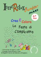 Crea e colora la festa di compleanno. Innerelax junior maxi di Roberto Roti edito da Youcanprint
