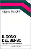 Il dono del senso. Filosofia come ermeneutica di Roberto Mancini edito da Cittadella