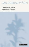 L' ombra del Padre. Il romanzo di Giuseppe. Nuova ediz. di Jan Dobraczynski edito da Morcelliana