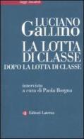 La lotta di classe dopo la lotta di classe di Luciano Gallino, Paola Borgna edito da Laterza
