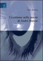 L' esotismo nella poesia di André Breton di Ivan Arlotta edito da Aracne