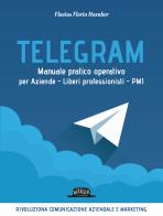 Telegram. Manuale pratico operativo per aziende, liberi professionisti, PMI di Flavius Florin Harabor edito da Flaccovio Dario