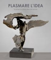 Plasmare l'idea. Sculture e scultori oltre il XX secolo. Ediz. italiana e inglese edito da Masso delle Fate