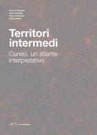 Territori intermedi. Cuneo, un atlante interpretativo di Cristina Renzoni, Ianira Vassallo, Ettore Donadoni edito da LetteraVentidue