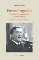 Franco Paganini. Il valore di una normale straordinarietà di Paolo Di Martino edito da Edizioni Lavoro