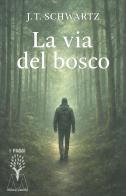 La via del bosco. Piccolo manuale pratico di sopravvivenza nella terra ostile di J. T. Schwartz edito da Marcovalerio