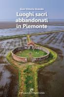 Luoghi sacri abbandonati in Piemonte di Gian Vittorio Avondo edito da Edizioni del Capricorno