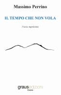 Il tempo che non vola. Testo napoletano di Massimo Perrino edito da Graus Edizioni