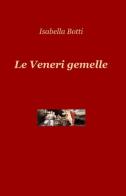 Le veneri gemelle di Isabella Botti edito da ilmiolibro self publishing