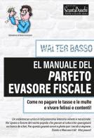 El manuale del parfeto evasore fiscale. Come no pagare le tasse e le multe e vìvare felissi e contenti di Basso Walter edito da Edizioni Scantabauchi