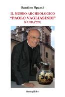 Il museo archeologico «Paolo Vagliasindi» Randazzo di Santino Spartà edito da BastogiLibri