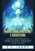 Magnetismo, ipnotismo e suggestione. Le regole d'oro per influire sul prossimo, sviluppare le proprie energie nascoste, potenziare la personalità e curare le malatti di Paul-Clément Jagot edito da StreetLib