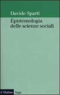 Epistemologia delle scienze sociali di Davide Sparti edito da Il Mulino