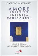 Amore infinito, infinita variazione. Uomo e donna nel Cantico dei Cantici. Una lettura di Giorgio Mazzanti edito da San Paolo Edizioni