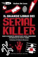 Il grande libro dei serial killer. Quiz e curiosità inquietanti sugli assassini più spietati di tutti i tempi di Ruben De Luca edito da Newton Compton Editori
