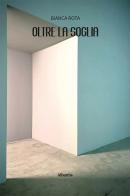 Oltre la soglia di Bianca Rota edito da Gruppo Albatros Il Filo