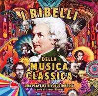I ribelli della musica classica. Una playlist rivoluzionaria di James Rhodes edito da Gallucci