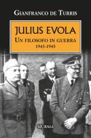 Julius Evola. Un filosofo in guerra 1943-1945. Nuova ediz. di Gianfranco De Turris edito da Ugo Mursia Editore