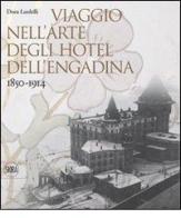 Viaggio nell'arte degli hotel dell'Engadina 1850-1914 di Dora Lardelli edito da Skira