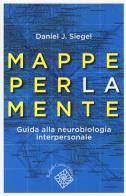 Mappe per la mente. Guida alla neurobiologia interpersonale di Daniel J. Siegel edito da Raffaello Cortina Editore