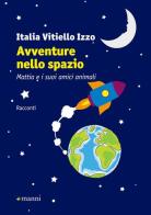 Avventure nello spazio. Mattia e i suoi amici animali di Italia Vitiello Izzo edito da Manni