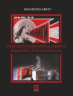 L' architettura della libertà. Avanguardie e rivoluzione bolscevica di Maurizio Abeti edito da Delta 3