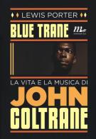 Blue Trane. La vita e la musica di John Coltrane di Lewis Porter edito da Minimum Fax