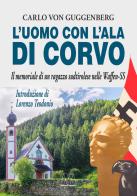 L'uomo con l'ala di corvo. Il memoriale di un ragazzo sudtirolese nelle Waffen-SS. Nuova ediz. di Carlo von Guggenberg edito da Marcovalerio
