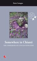 Somewhere in Chianti. The confessions of a Tuscan Tour Guide di Dario Castagno edito da Betti Editrice