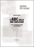 L' ABC delle mie emozioni. Corso di alfabetizzazione socio-affettiva. Manuale per l'alunno di Mario Di Pietro edito da Erickson