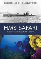HMS Safari. Il sommergibile, le navi, i relitti di Eleonora Medda, Gabriele Paparo edito da Magenes