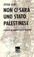 Non ci sarà uno stato palestinese. Diario di un negoziatore in Palestina di Ziyad Clot edito da Zambon Editore