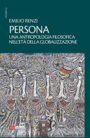 Persona. Un'antropologia filosofica nell'età della globalizzazione di Emilio Renzi edito da ATì Editore