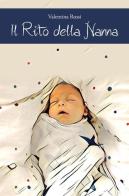 Il rito della nanna. Il sonno del bambino dalla nascita ai 4 anni di vita di Valentina Rossi edito da ilmiolibro self publishing