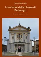 I cent'anni della chiesa di Pedrengo. Un percorso tra storia, arte e fede di Diego Marchesi edito da ilmiolibro self publishing