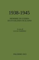 1938-1945. Memorie di guerra di un soldato siciliano di Lucia Tardino edito da ilmiolibro self publishing
