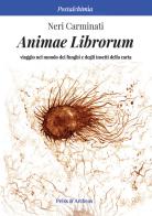 Animae librorum. Viaggio nel mondo dei funghi e degli insetti della carta di Neri Carminati edito da Press & Archeos