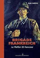 Brigade Frankreich. La Waffen SS francese. Nuova ediz. di Jean Mabire edito da NovAntico