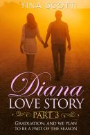 Diana love story. Graduation, and we plan to be a part of the season vol.3 di Tina Scott edito da Youcanprint