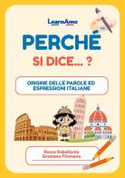 Perché si dice...? Origine delle parole ed espressioni italiane di Rocco Dabellonio, Graziana Filomeno edito da Autopubblicato