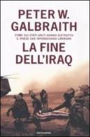 La fine dell'Iraq. Come gli Stati Uniti hanno distrutto il paese che intendevano liberare di Galbraith Peter W. edito da Mondadori