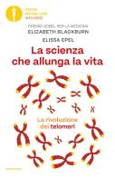 La scienza che allunga la vita. La rivoluzione dei telomeri di Elizabeth Blackburn, Elissa Epel edito da Mondadori