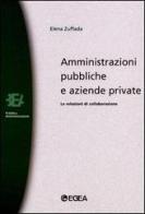 Amministrazioni pubbliche e aziende private. Le relazioni di collaborazione di Elena Zuffada edito da EGEA