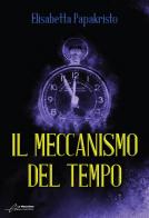 Il meccanismo del tempo. Ediz. integrale di Elisabetta Papakristo edito da Le Mezzelane Casa Editrice