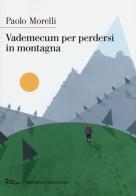 Vademecum per perdersi in montagna. Nuova ediz. di Paolo Morelli edito da Nottetempo