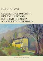 Una dimora boschiva del XVIII secolo: il casino di caccia «canaletta» a Nembro di Dario Agazzi edito da Lubrina Bramani Editore