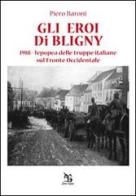 Gli eroi di Bligny. 1918, l'epopea delle truppe italiane sul fronte occidentale di Piero Baroni edito da Greco e Greco