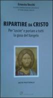 Ripartire da Cristo. Per «uscire» e portare a tutti la gioia del Vangelo di Ernesto Vecchi edito da Dehoniana Libri